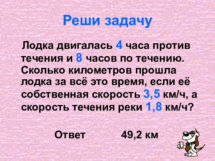 Реши задачу Лодка двигалась 4 часа против течения и 8 часов