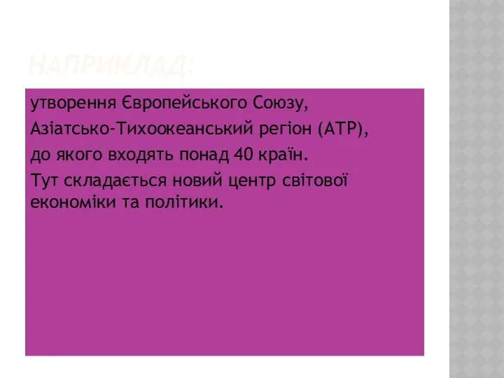 НАПРИКЛАД: утворення Європейського Союзу, Азіатсько-Тихоокеанський регіон (АТР), до якого входять понад