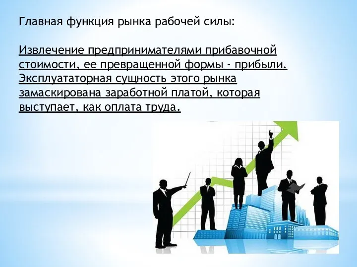 Главная функция рынка рабочей силы: Извлечение предпринимателями прибавочной стоимости, ее превращенной