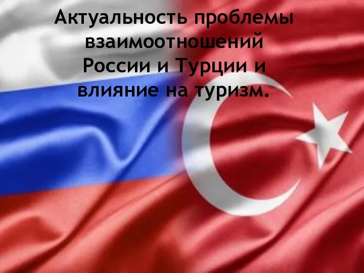 Актуальность проблемы взаимоотношений России и Турции и влияние на туризм.