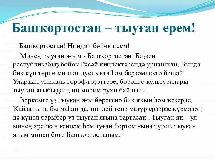 Башҡортостан – тыуған ерем! Башҡортостан! Ниндәй бөйөк исем! Минеӊ тыуған яғым