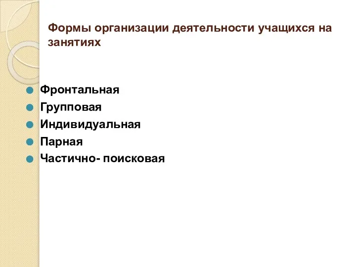 Формы организации деятельности учащихся на занятиях Фронтальная Групповая Индивидуальная Парная Частично- поисковая