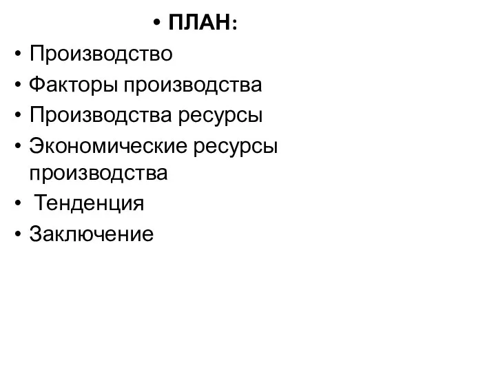 ПЛАН: Производство Факторы производства Производства ресурсы Экономические ресурсы производства Тенденция Заключение