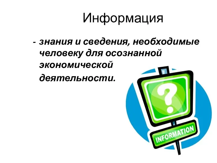 Информация знания и сведения, необходимые человеку для осознанной экономической деятельности.