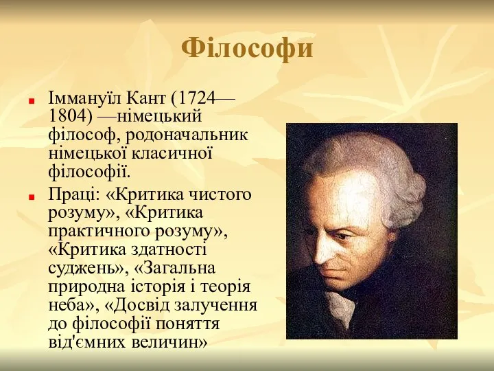 Філософи Іммануїл Кант (1724— 1804) —німецький філософ, родоначальник німецької класичної філософії.