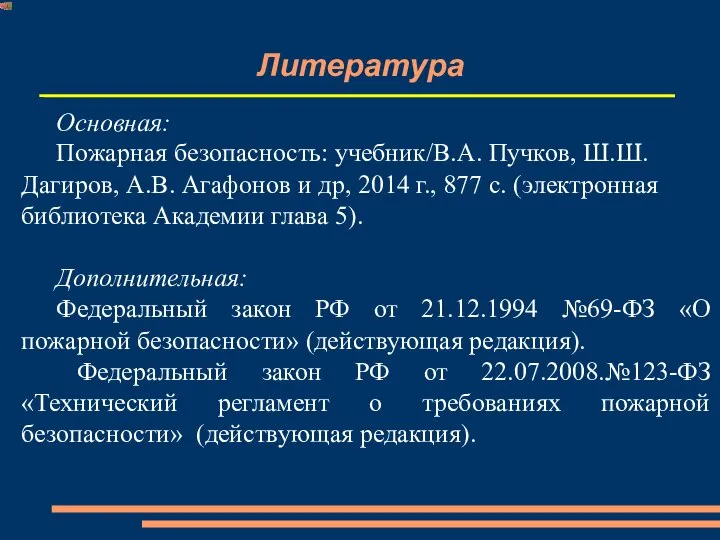 Литература Основная: Пожарная безопасность: учебник/В.А. Пучков, Ш.Ш. Дагиров, А.В. Агафонов и