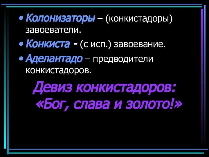 Колонизаторы – (конкистадоры) завоеватели. Конкиста - (с исп.) завоевание. Аделантадо –