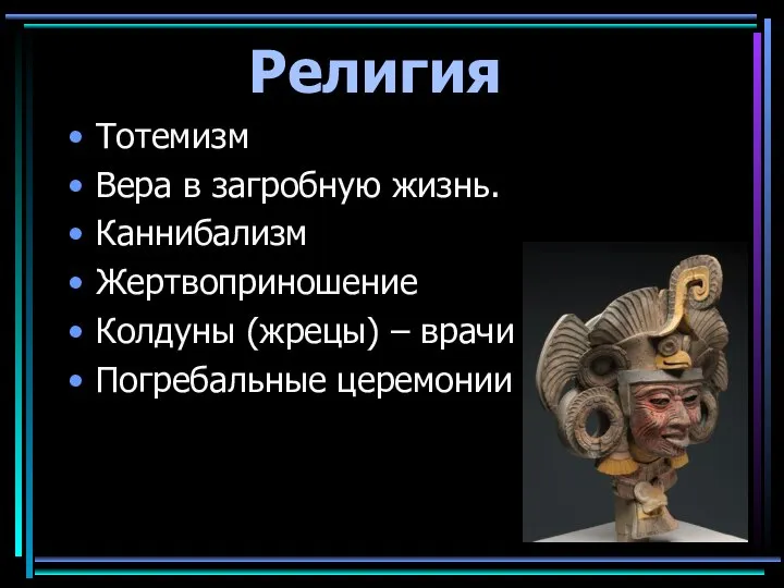 Религия Тотемизм Вера в загробную жизнь. Каннибализм Жертвоприношение Колдуны (жрецы) – врачи Погребальные церемонии