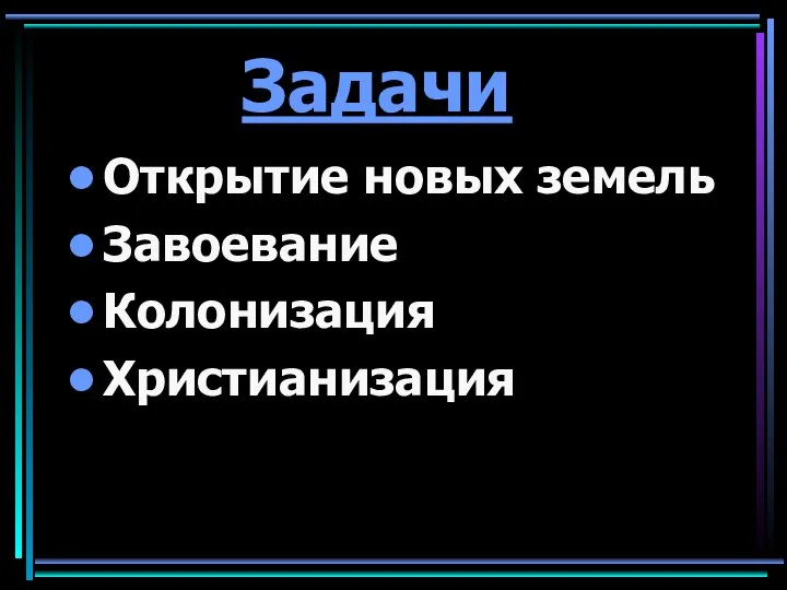 Задачи Открытие новых земель Завоевание Колонизация Христианизация