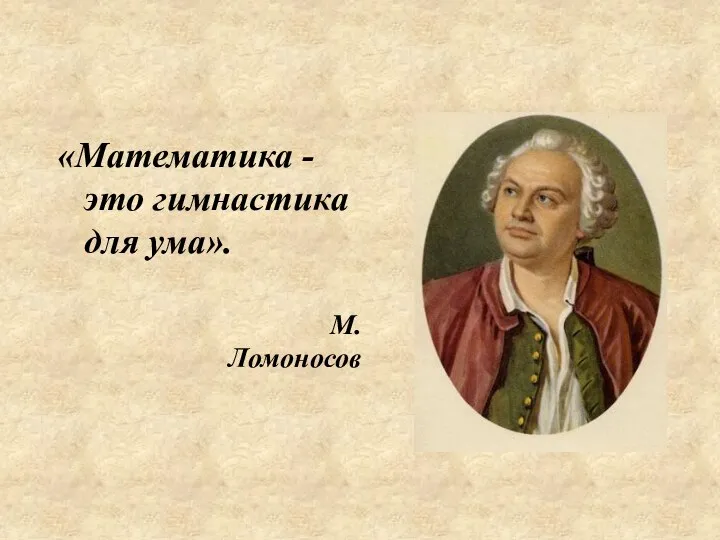 «Математика - это гимнастика для ума». М.Ломоносов