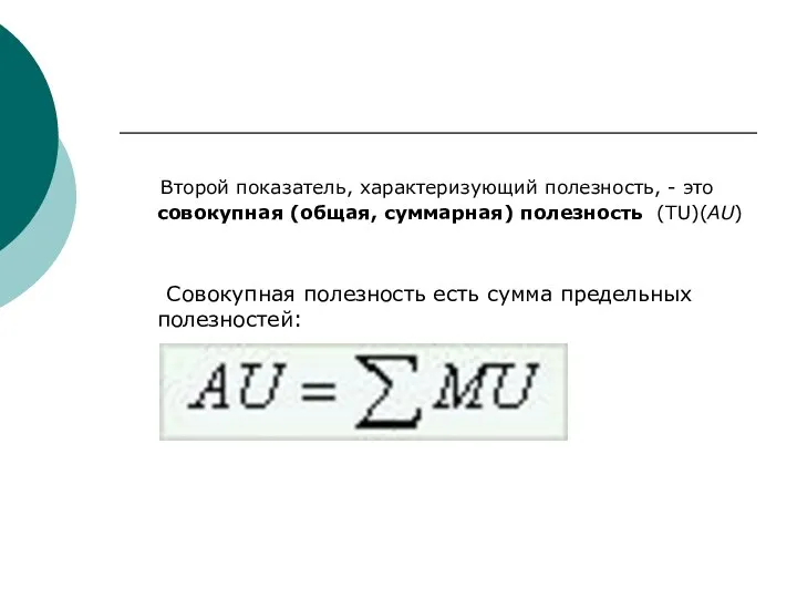 Второй показатель, характеризующий полезность, - это совокупная (общая, суммарная) полезность (ТU)(АU)