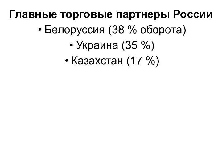 Главные торговые партнеры России Белоруссия (38 % оборота) Украина (35 %) Казахстан (17 %)