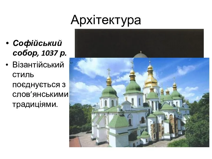 Архітектура Софійський собор, 1037 р. Візантійський стиль поєднується з слов’янськими традиціями.