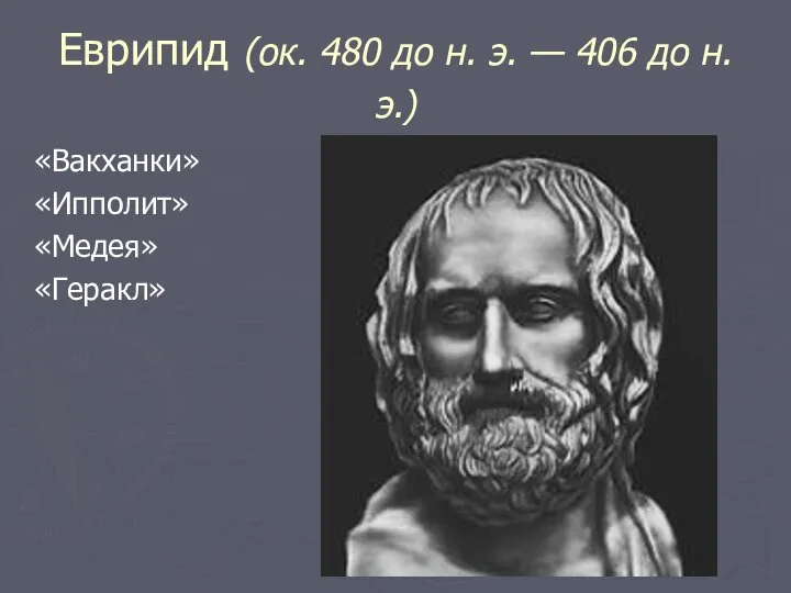 Еврипид (ок. 480 до н. э. — 406 до н. э.) «Вакханки» «Ипполит» «Медея» «Геракл»