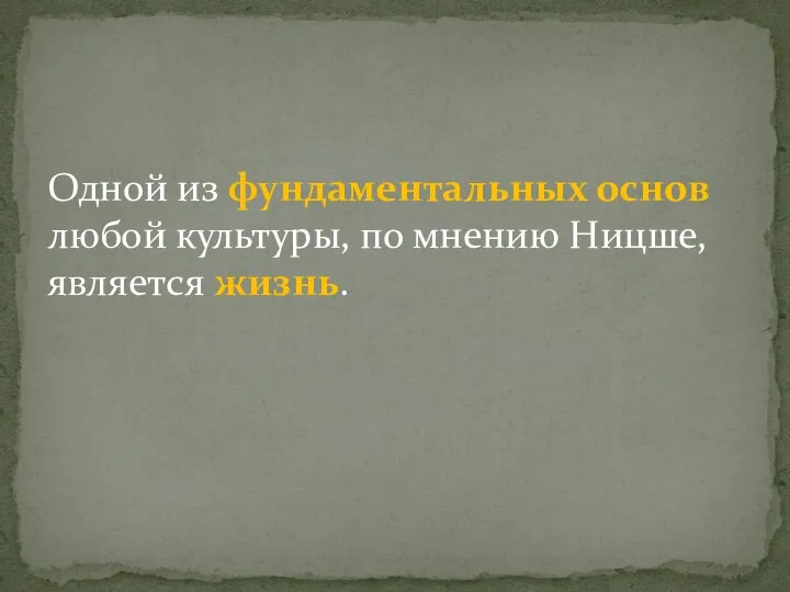 Одной из фундаментальных основ любой культуры, по мнению Ницше, является жизнь.