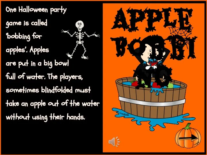 One Halloween party game is called ‘bobbing for apples’. Apples are