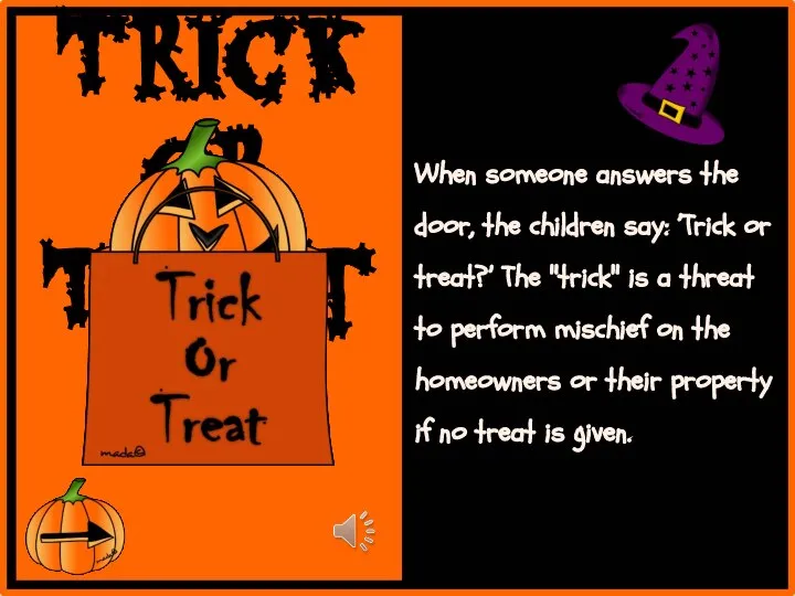 When someone answers the door, the children say: ’Trick or treat?’