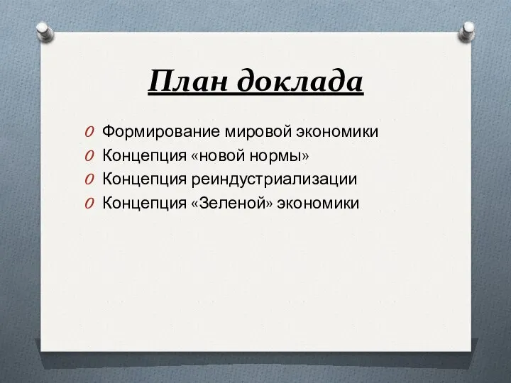 План доклада Формирование мировой экономики Концепция «новой нормы» Концепция реиндустриализации Концепция «Зеленой» экономики