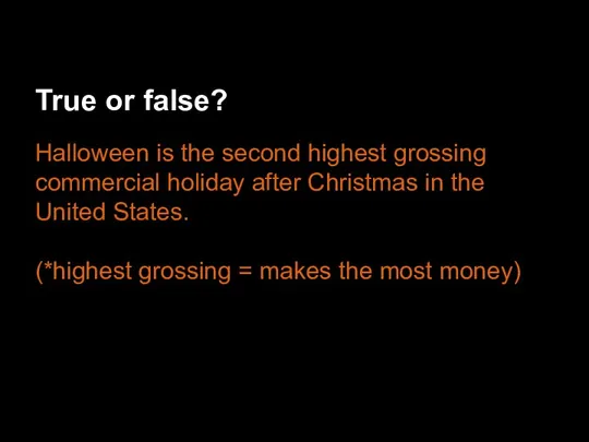 True or false? Halloween is the second highest grossing commercial holiday