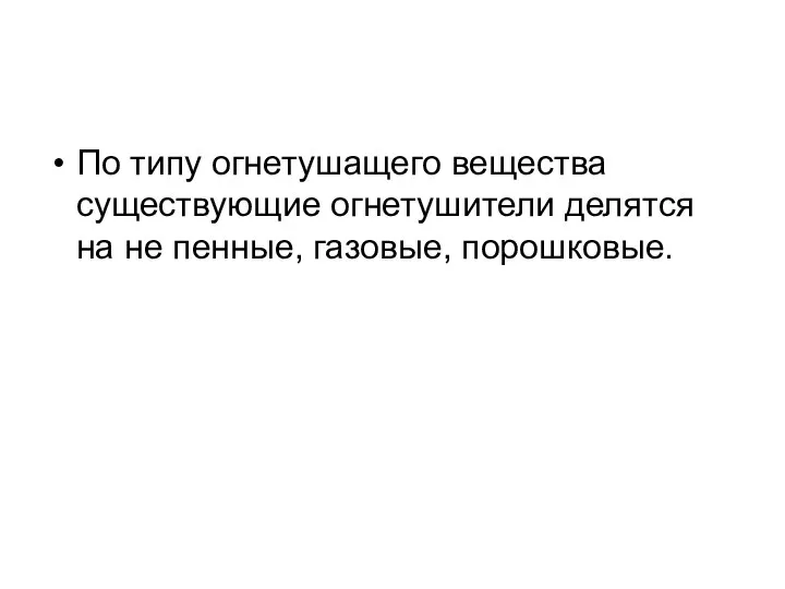 По типу огнетушащего вещества существующие огнетушители делятся на не пенные, газовые, порошковые.