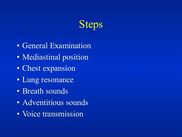 Steps General Examination Mediastinal position Chest expansion Lung resonance Breath sounds Adventitious sounds Voice transmission