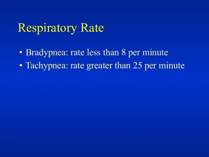 Respiratory Rate Bradypnea: rate less than 8 per minute Tachypnea: rate greater than 25 per minute