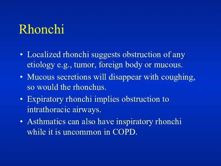 Rhonchi Localized rhonchi suggests obstruction of any etiology e.g., tumor, foreign