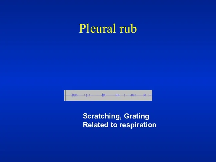 Pleural rub Scratching, Grating Related to respiration