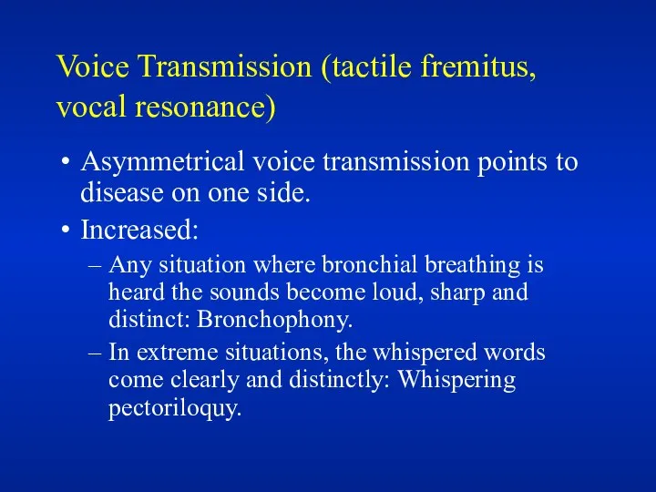 Voice Transmission (tactile fremitus, vocal resonance) Asymmetrical voice transmission points to