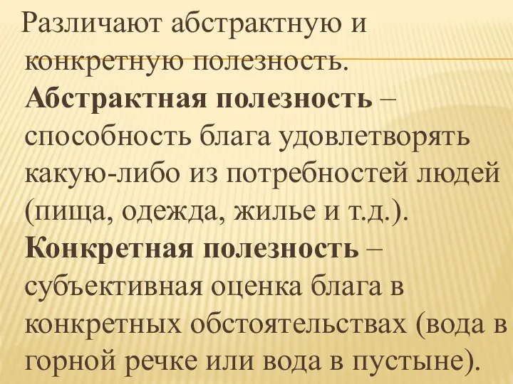 Различают абстрактную и конкретную полезность. Абстрактная полезность – способность блага удовлетворять