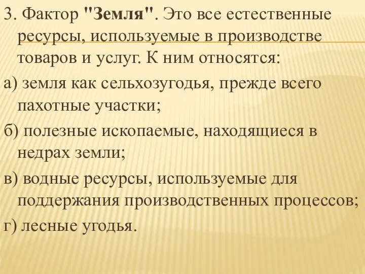 3. Фактор "Земля". Это все естественные ресурсы, используемые в производстве товаров