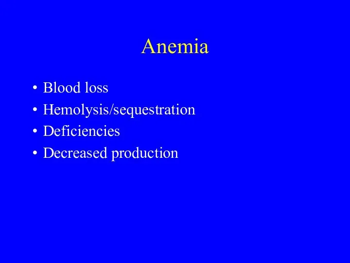 Anemia Blood loss Hemolysis/sequestration Deficiencies Decreased production