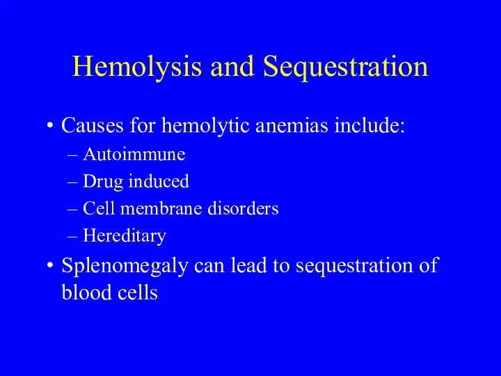 Hemolysis and Sequestration Causes for hemolytic anemias include: Autoimmune Drug induced