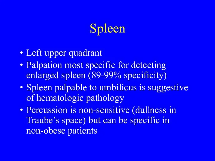 Spleen Left upper quadrant Palpation most specific for detecting enlarged spleen