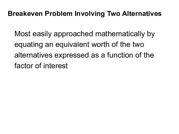 Breakeven Problem Involving Two Alternatives Most easily approached mathematically by equating