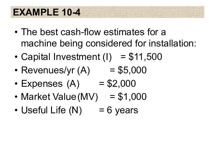 EXAMPLE 10-4 The best cash-flow estimates for a machine being considered