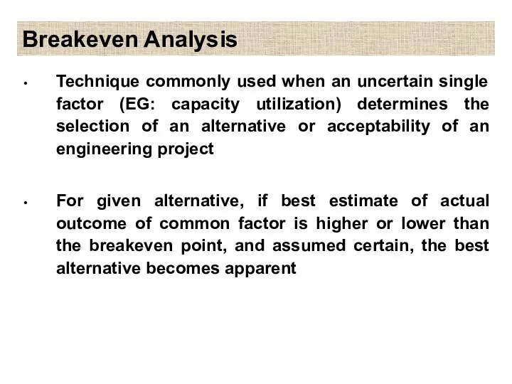 Breakeven Analysis Technique commonly used when an uncertain single factor (EG: