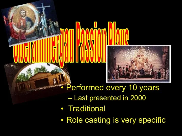 Oberammergau Passion Plays Performed every 10 years Last presented in 2000