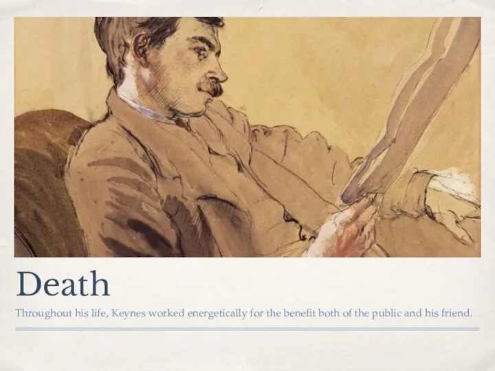 Death Throughout his life, Keynes worked energetically for the benefit both