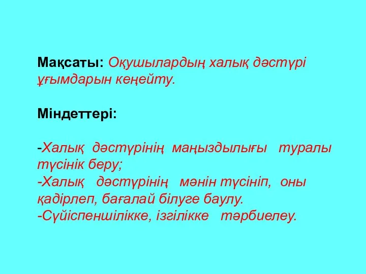 Мақсаты: Оқушылардың халық дәстүрі ұғымдарын кеңейту. Міндеттері: -Халық дәстүрінің маңыздылығы туралы