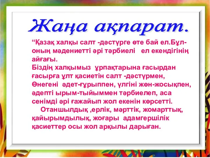 Жаңа ақпарат. “Қазақ халқы салт -дәстүрге өте бай ел.Бұл-оның мәдениетті әрі