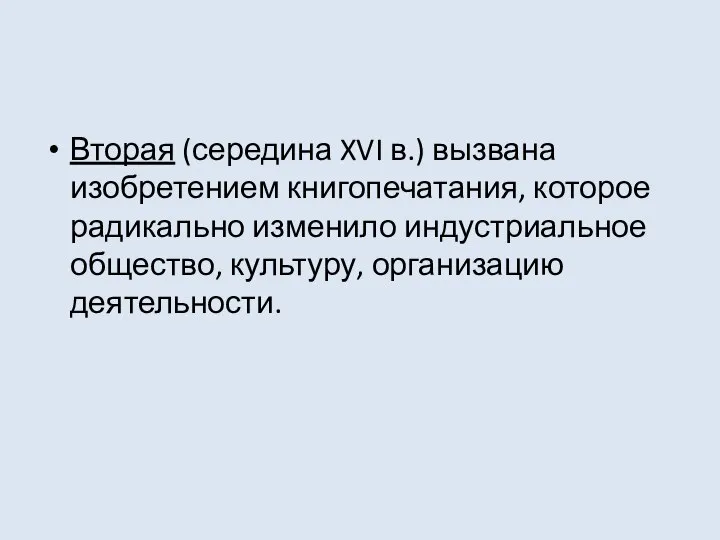 Вторая (середина XVI в.) вызвана изобретением книгопечатания, которое радикально изменило индустриальное общество, культуру, организацию деятельности.