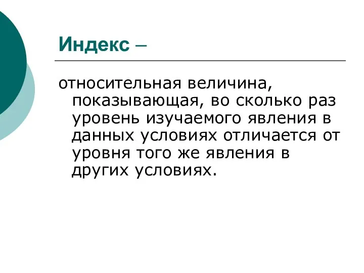 Индекс – относительная величина, показывающая, во сколько раз уровень изучаемого явления