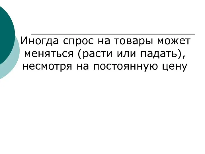 Иногда спрос на товары может меняться (расти или падать), несмотря на постоянную цену