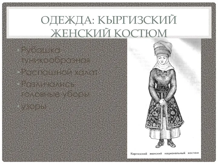 ОДЕЖДА: КЫРГИЗСКИЙ ЖЕНСКИЙ КОСТЮМ Рубашка туникообразная Распашной халат Различались головные уборы узоры