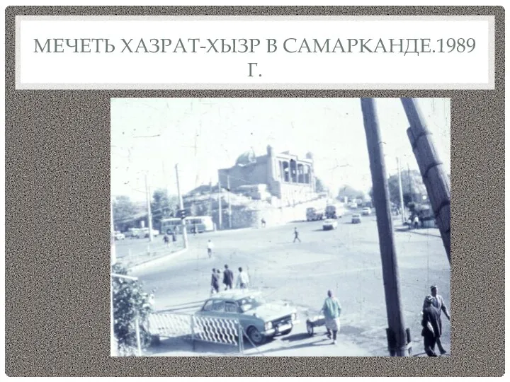 МЕЧЕТЬ ХАЗРАТ-ХЫЗР В САМАРКАНДЕ.1989 Г.