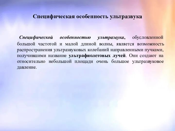 Специфическая особенность ультразвука Специфической особенностью ультразвука, обусловленной большой частотой и малой