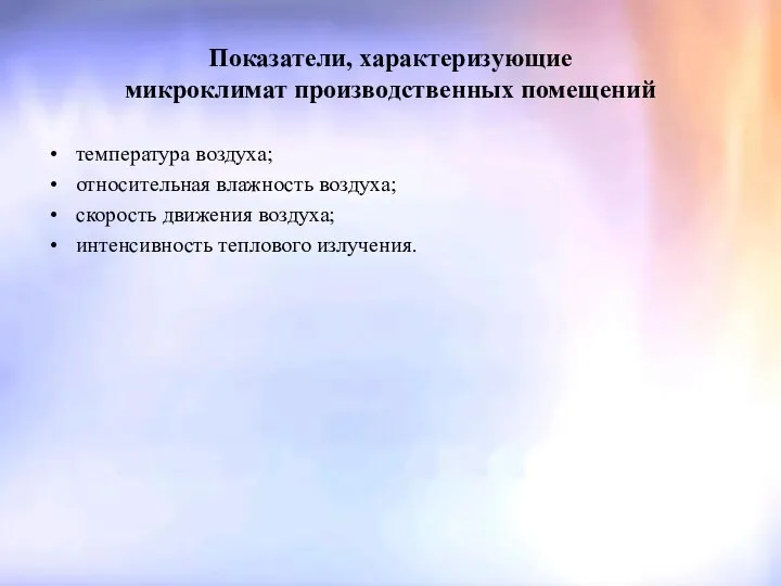 Показатели, характеризующие микроклимат производственных помещений температура воздуха; относительная влажность воздуха; скорость движения воздуха; интенсивность теплового излучения.