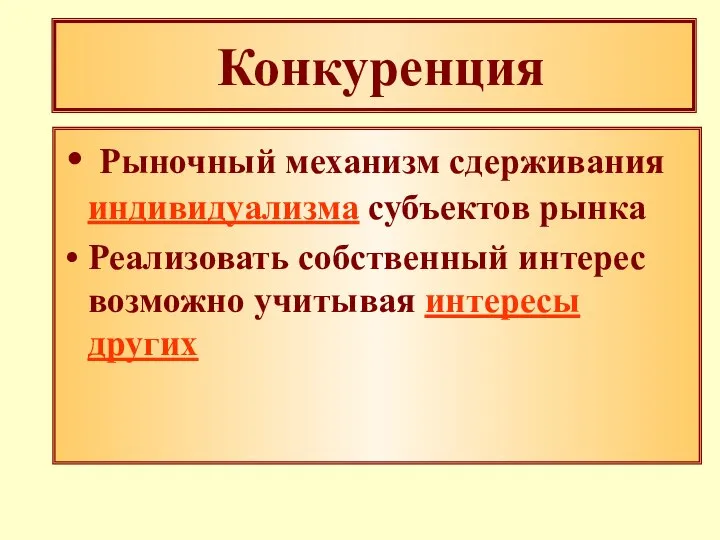 Конкуренция Рыночный механизм сдерживания индивидуализма субъектов рынка Реализовать собственный интерес возможно учитывая интересы других