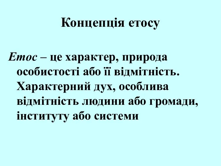 Концепція етосу Етос – це характер, природа особистості або її відмітність.